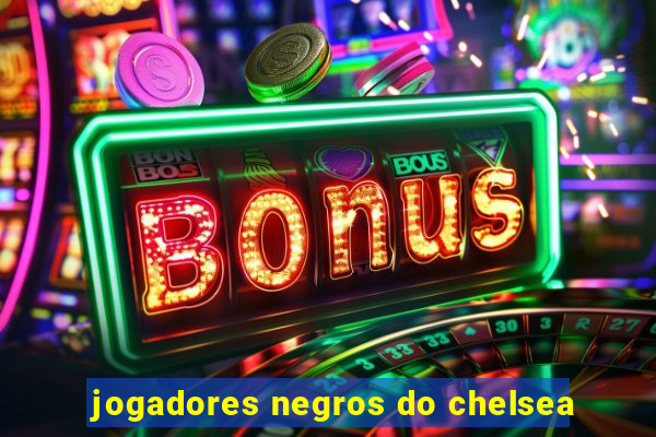 jogadores negros do chelsea